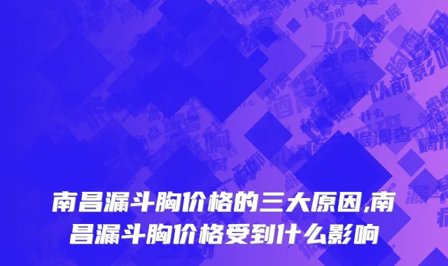 南昌漏斗胸价格的三大原因,南昌漏斗胸价格受到什么影响
