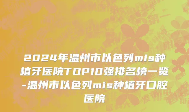 2024年温州市以色列mis种植牙医院TOP10强排名榜一览-温州市以色列mis种植牙口腔医院