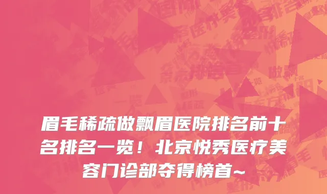 眉毛稀疏做飘眉医院排名前十名排名一览！北京悦秀医疗美容门诊部夺得榜首~