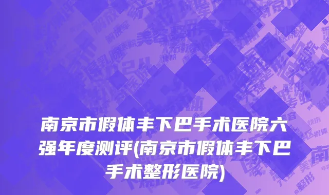 南京市假体丰下巴手术医院六强年度测评(南京市假体丰下巴手术整形医院)