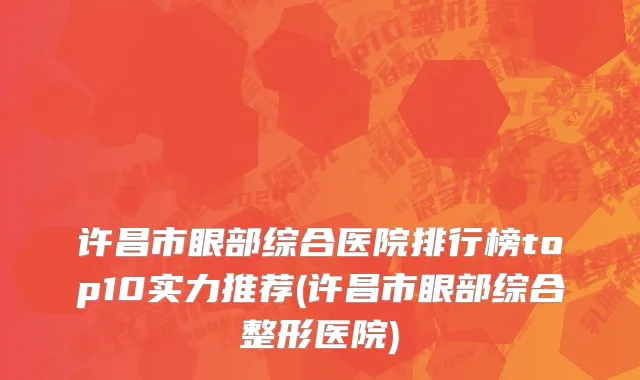 许昌市眼部综合医院排行榜top10实力推荐(许昌市眼部综合整形医院)