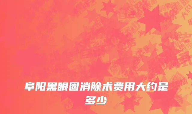 阜阳黑眼圈消除术费用大约是多少