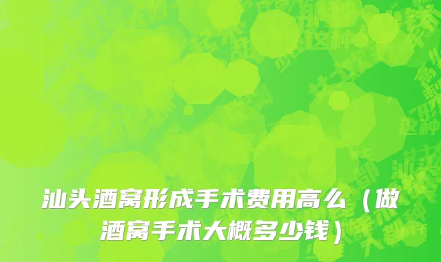 汕头酒窝形成手术费用高么（做酒窝手术大概多少钱）