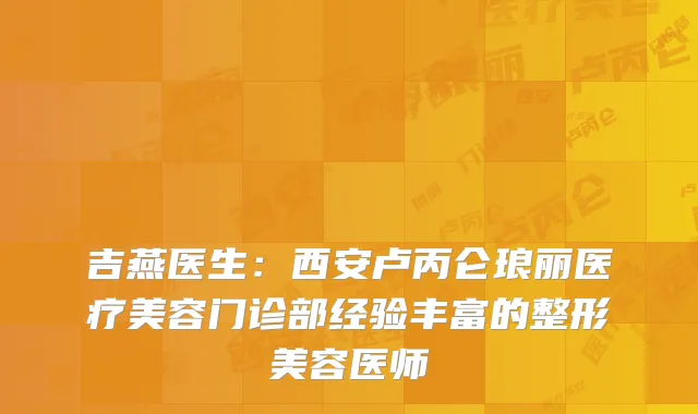 吉燕医生：西安卢丙仑琅丽医疗美容门诊部经验丰富的整形美容医师