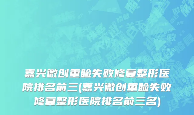 嘉兴微创重睑失败修复整形医院排名前三(嘉兴微创重睑失败修复整形医院排名前三名)