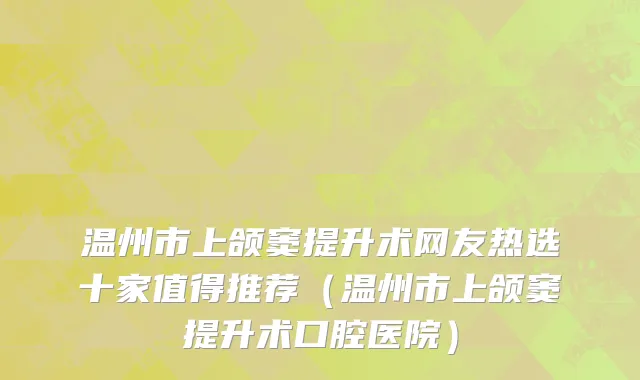 温州市上颌窦提升术网友热选十家值得推荐（温州市上颌窦提升术口腔医院）