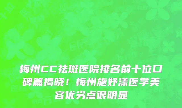梅州CC祛斑医院排名前十位口碑篇揭晓！梅州施妤漾医学美容优劣点很明显