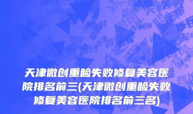 天津微创重睑失败修复美容医院排名前三(天津微创重睑失败修复美容医院排名前三名)