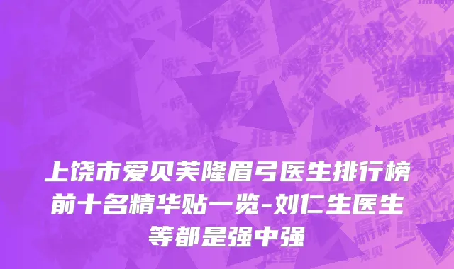 上饶市爱贝芙隆眉弓医生排行榜前十名精华贴一览-刘仁生医生等都是强中强