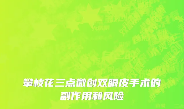 攀枝花三点微创双眼皮手术的副作用和风险