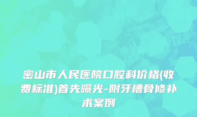 密山市人民医院口腔科价格(收费标准)首先曝光-附牙槽骨修补术案例
