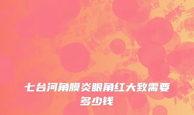 七台河角膜炎眼角红大致需要多少钱