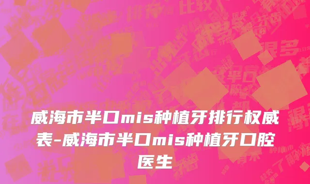 威海市半口mis种植牙排行权威表-威海市半口mis种植牙口腔医生