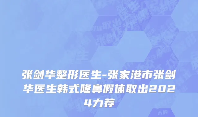张剑华整形医生-张家港市张剑华医生韩式隆鼻假体取出2024力荐