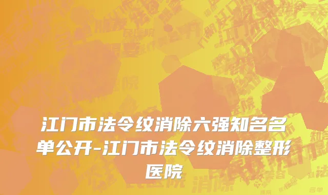 江门市法令纹消除六强知名名单公开-江门市法令纹消除整形医院