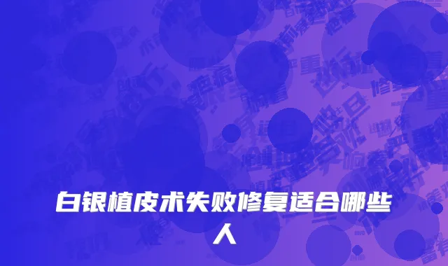 白银植皮术失败修复适合哪些人