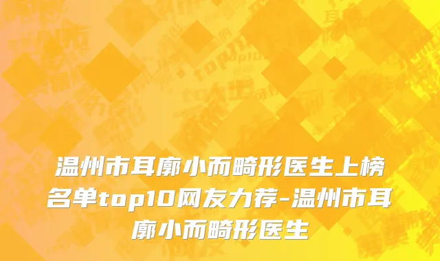 温州市耳廓小而畸形医生上榜名单top10网友力荐-温州市耳廓小而畸形医生