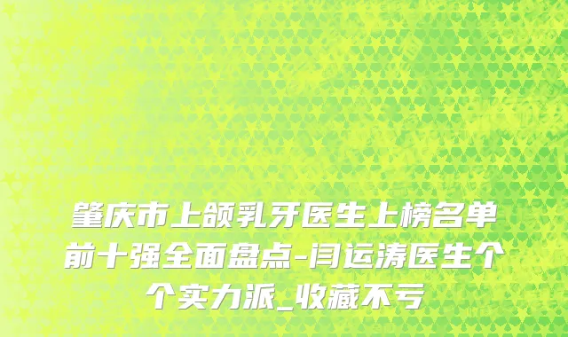 肇庆市上颌乳牙医生上榜名单前十强全面盘点-闫运涛医生个个实力派_收藏不亏