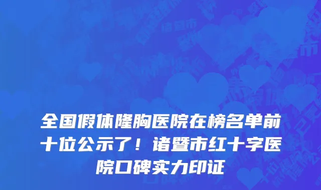 全国假体隆胸医院在榜名单前十位公示了！诸暨市红十字医院口碑实力印证