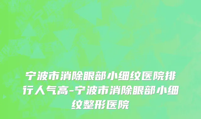 宁波市消除眼部小细纹医院排行人气高-宁波市消除眼部小细纹整形医院