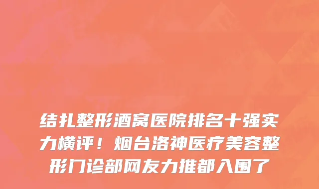 结扎整形酒窝医院排名十强实力横评!烟台洛神医疗美容整形门诊部网友力推都入围了