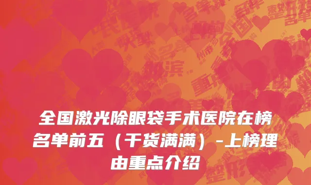 全国激光除眼袋手术医院在榜名单前五（干货满满）-上榜理由重点介绍