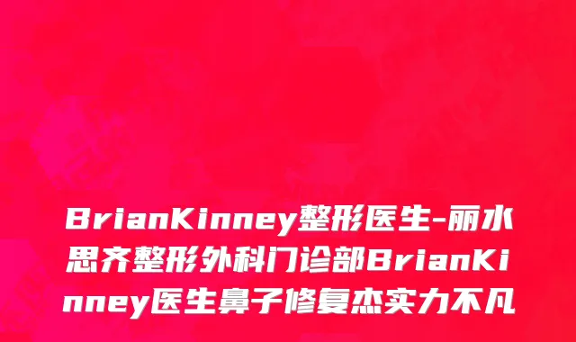 BrianKinney整形医生-丽水思齐整形外科门诊部BrianKinney医生鼻子修复杰实力不凡