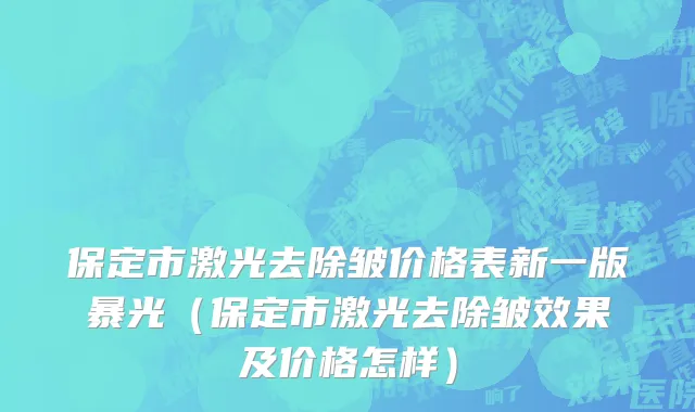 保定市激光去除皱价格表新一版暴光（保定市激光去除皱效果及价格怎样）