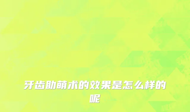 牙齿助萌术的效果是怎么样的呢