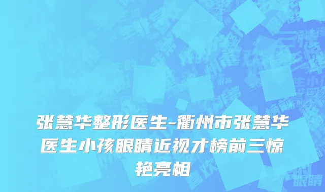 张慧华整形医生-衢州市张慧华医生小孩眼睛近视才榜前三惊艳亮相