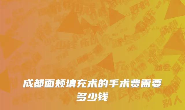 成都面颊填充术的手术费需要多少钱