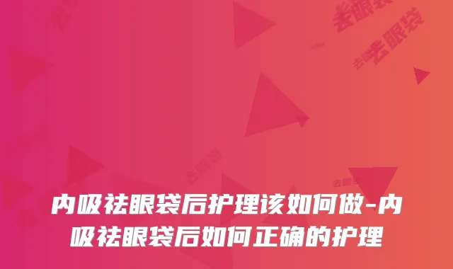 内吸祛眼袋后护理该如何做-内吸祛眼袋后如何正确的护理