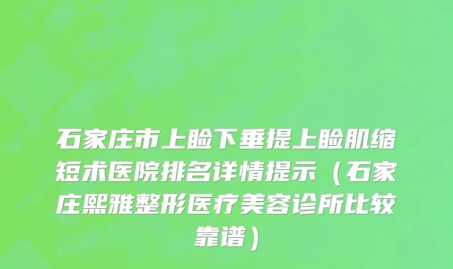 石家庄市上睑下垂提上睑肌缩短术医院排名详情提示（石家庄熙雅整形医疗美容诊所比较靠谱）