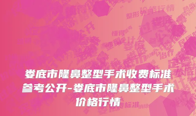 娄底市隆鼻整型手术收费标准参考公开-娄底市隆鼻整型手术价格行情
