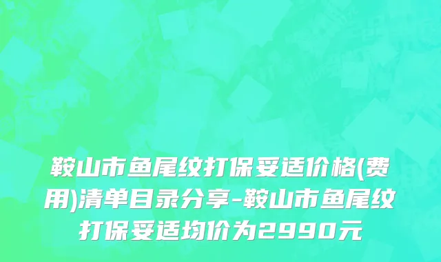 鞍山市鱼尾纹打保妥适价格(费用)清单目录分享-鞍山市鱼尾纹打保妥适均价为2990元