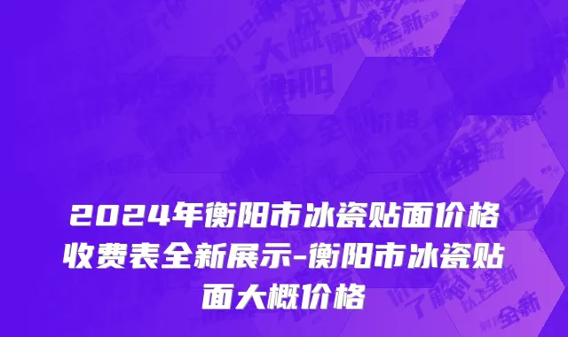 2024年衡阳市冰瓷贴面价格收费表全新展示-衡阳市冰瓷贴面大概价格