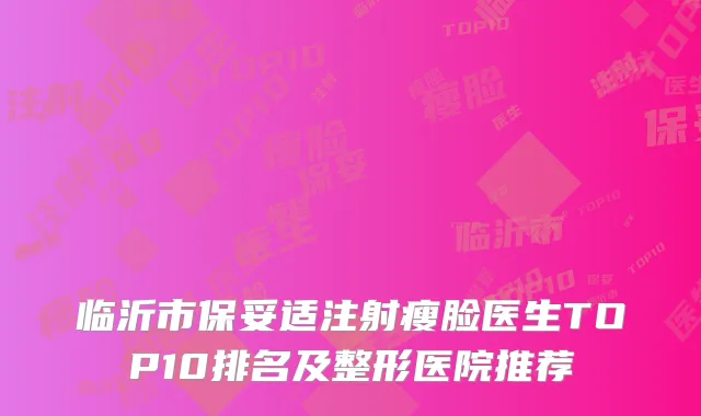 临沂市保妥适注射瘦脸医生TOP10排名及整形医院推荐