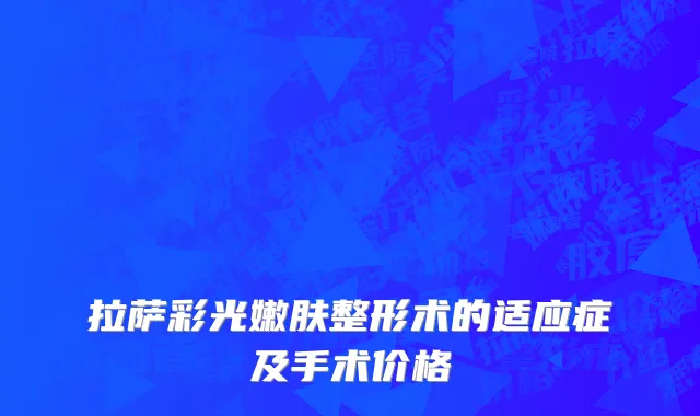 拉萨彩光嫩肤整形术的适应症及手术价格