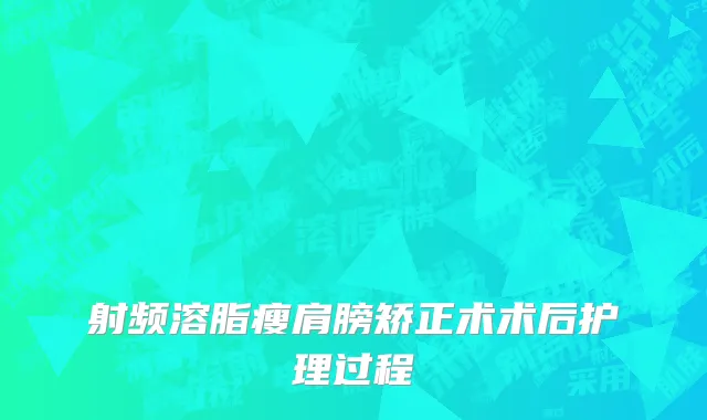 射频溶脂瘦肩膀矫正术术后护理过程