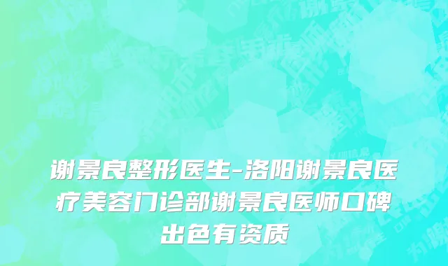 谢景良整形医生-洛阳谢景良医疗美容门诊部谢景良医师口碑出色有资质