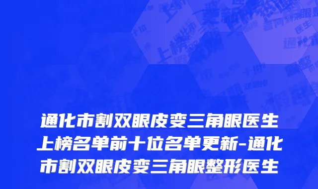 通化市割双眼皮变三角眼医生上榜名单前十位名单更新-通化市割双眼皮变三角眼整形医生