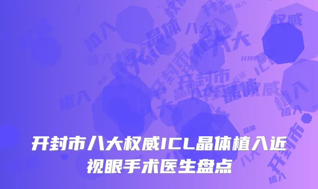 开封市八大权威ICL晶体植入近视眼手术医生盘点