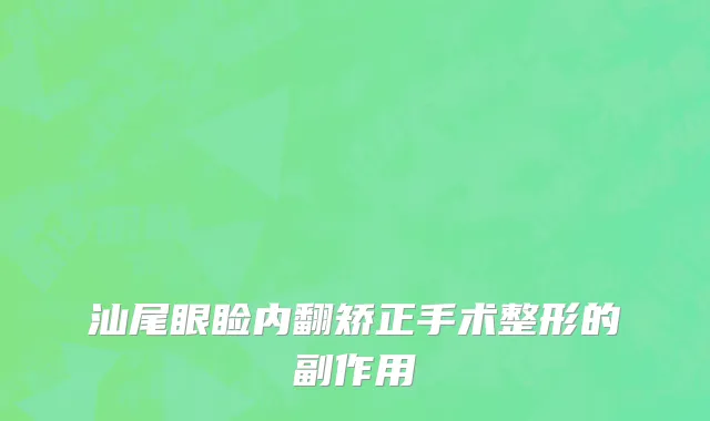 汕尾眼睑内翻矫正手术整形的副作用
