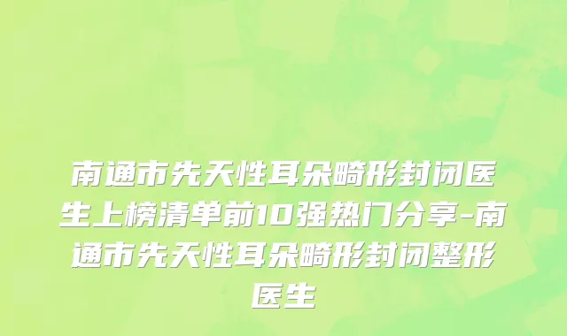 南通市先天性耳朵畸形封闭医生上榜清单前10强热门分享-南通市先天性耳朵畸形封闭整形医生