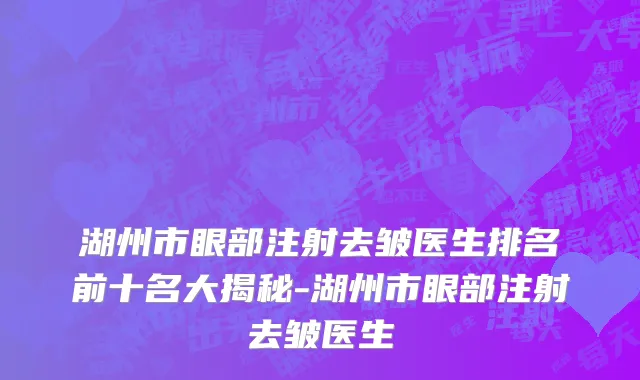 湖州市眼部注射去皱医生排名前十名大揭秘-湖州市眼部注射去皱医生