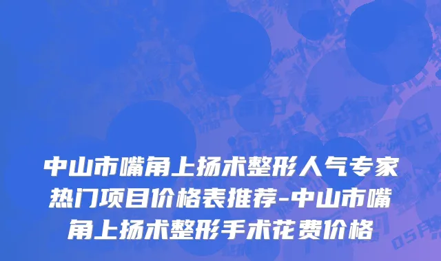 中山市嘴角上扬术整形人气专家热门项目价格表推荐-中山市嘴角上扬术整形手术花费价格