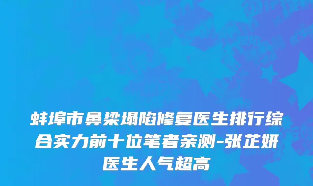 蚌埠市鼻梁塌陷修复医生排行综合实力前十位笔者亲测-张芷妍医生人气超高