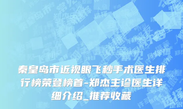 秦皇岛市近视眼飞秒手术医生排行榜荣登榜首-郑杰主诊医生详细介绍_推荐收藏
