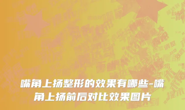 嘴角上扬整形的效果有哪些-嘴角上扬前后对比效果图片