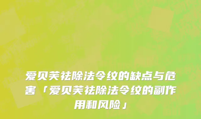 爱贝芙祛除法令纹的缺点与危害「爱贝芙祛除法令纹的副作用和风险」